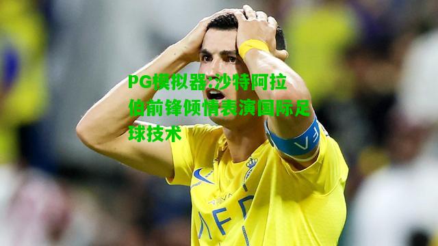 PG模拟器:沙特阿拉伯前锋倾情表演国际足球技术