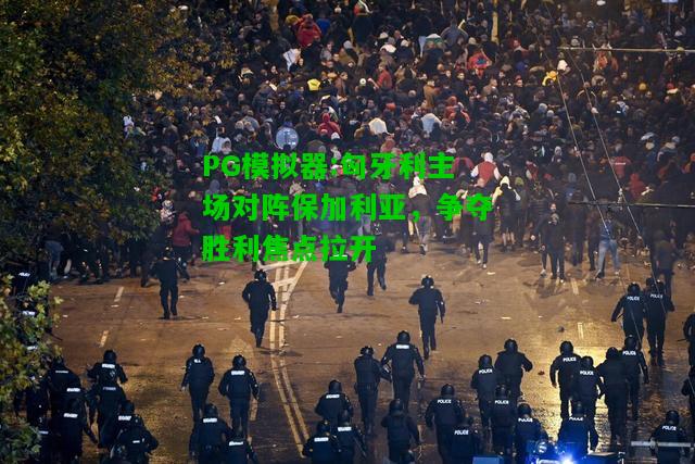 PG模拟器:匈牙利主场对阵保加利亚，争夺胜利焦点拉开