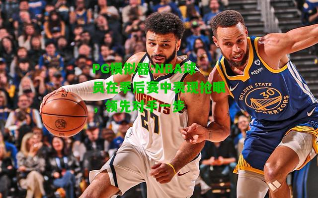 PG模拟器:NBA球员在季后赛中表现抢眼，领先对手一步