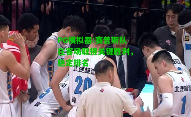 PG模拟器:赛普斯队在客场取得关键胜利，稳定排名